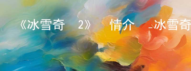 陳立橋發布《冰雪奇緣2》詳情介紹_冰雪奇緣2HD在線觀看_冰雪奇緣2迅雷下載_動漫劇場